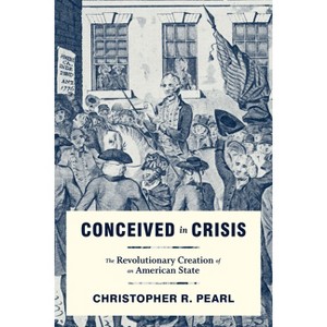 Conceived in Crisis - (Early American Histories) by  Christopher R Pearl (Hardcover) - 1 of 1