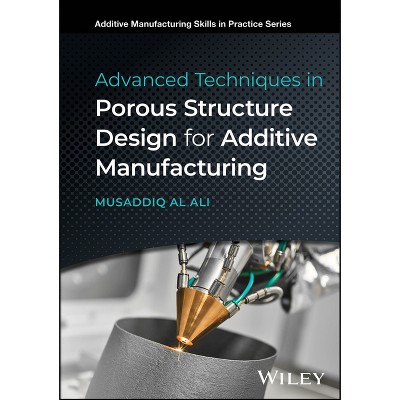 Advanced Techniques in Porous Structure Design for Additive Manufacturing - (Additive Manufacturing Skills in Practice.) by  Musaddiq Al Ali