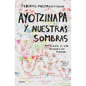 Ayotzinapa Y Nuestras Sombras / Ayotzinapa and Our Shadows - by  Federico Mastrogiovanni (Paperback) - 1 of 1