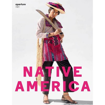 Native America - (Aperture Magazine) by  Aperture (Paperback)