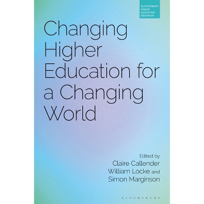 Changing Higher Education for a Changing World - (Bloomsbury Higher Education Research) by  Claire Callender & William Locke & Simon Marginson
