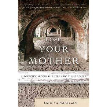 Lose Your Mother - by  Saidiya Hartman (Paperback)