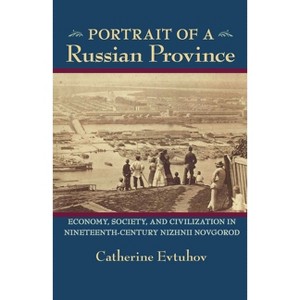Portrait of a Russian Province - (Russian and East European Studies) by  Catherine Evtuhov (Paperback) - 1 of 1