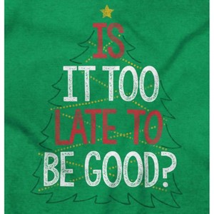 Christmas Is It Too Late To Be Good Graphic T Shirt Men or Women Brisco Brands - 1 of 4