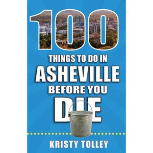 100 Things to Do in Asheville Before You Die - (100 Things to Do Before You Die) by  Kristy Tolley (Paperback) - 1 of 1