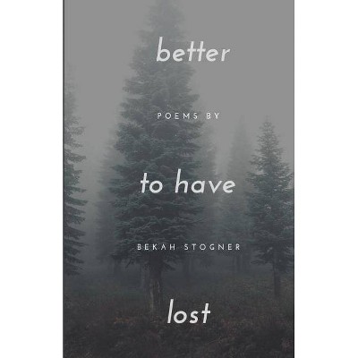 Better to have lost - by  Bekah Stogner (Paperback)