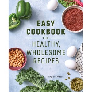 Easy Cookbook for Healthy, Wholesome Recipes - by  Anja Lee Wittels (Paperback) - 1 of 1
