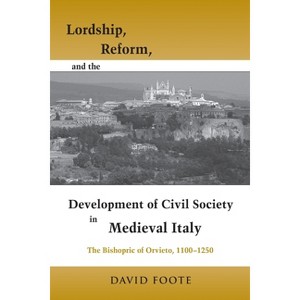 Lordship, Reform, and the Development of Civil Society in Medieval Italy - (Publications in Medieval Studies) by  David Foote (Paperback) - 1 of 1