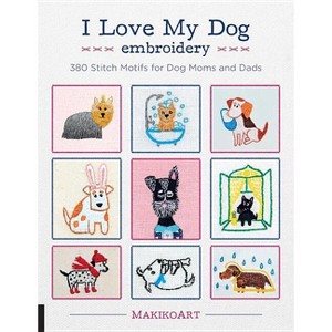 I Love My Dog Embroidery - by  Oksana Kokovkina (Paperback) - 1 of 1