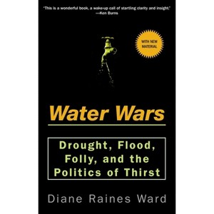 Water Wars - (Drought, Flood, Folly and the Politics of Thirst) by  Diane Raines Ward (Paperback) - 1 of 1
