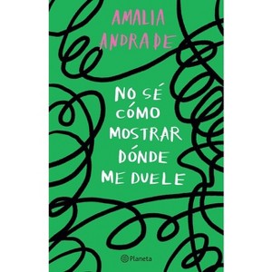 No Sé Cómo Mostrar Dónde Me Duele / I Don't Know How to Show You Where It Hurts - by  Amalia Andrade (Paperback) - 1 of 1
