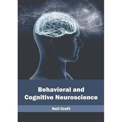 Behavioral and Cognitive Neuroscience - by  Nell Croft (Hardcover)