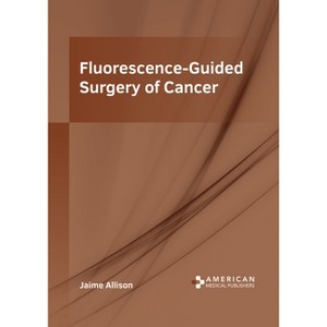 Fluorescence-Guided Surgery of Cancer - by  Jaime Allison (Hardcover) - 1 of 1