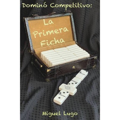 Dominó Competitivo - La Primera Ficha - by  Miguel Lugo (Paperback)