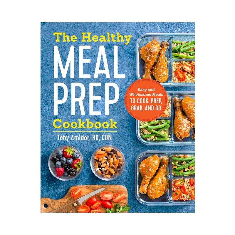 Healthy Meal Prep Cookbook : Easy And Wholesome Meals To Cook, Prep, Grab, And Go - By Toby Amidor ( Paperback ), 1 of 2