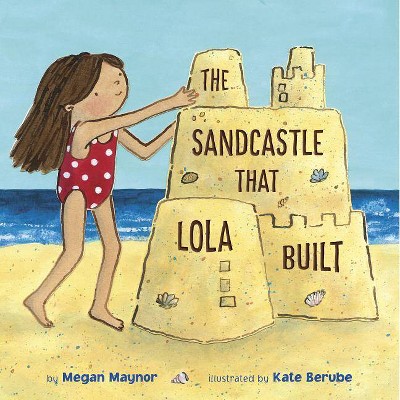 The Sandcastle That Lola Built - by  Megan Maynor (Hardcover)