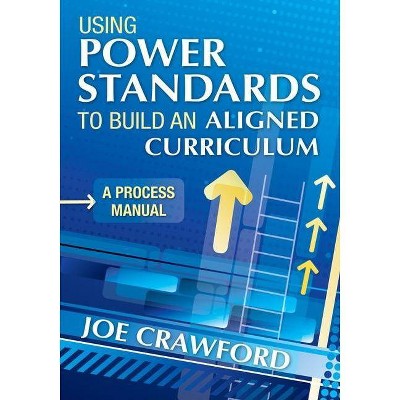 Using Power Standards to Build an Aligned Curriculum - by  Joe T Crawford (Paperback)