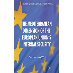 The Mediterranean Dimension of the European Union's Internal Security - (Palgrave Studies in European Union Politics) by  S Wolff (Hardcover) - 1 of 1