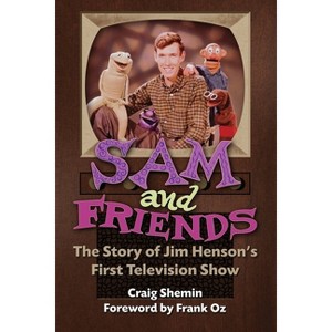 Sam and Friends - The Story of Jim Henson's First Television Show - by  Craig Shemin (Paperback) - 1 of 1