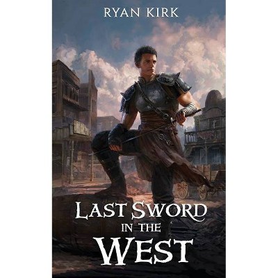 Last Sword in the West - by  Ryan Kirk (Paperback)