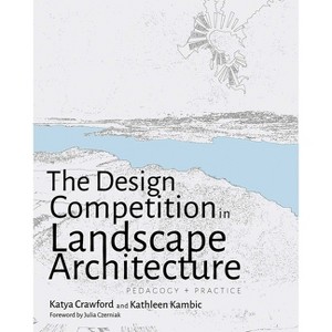 The Design Competition in Landscape Architecture - by  Katya Crawford & Kathleen Kambic (Paperback) - 1 of 1