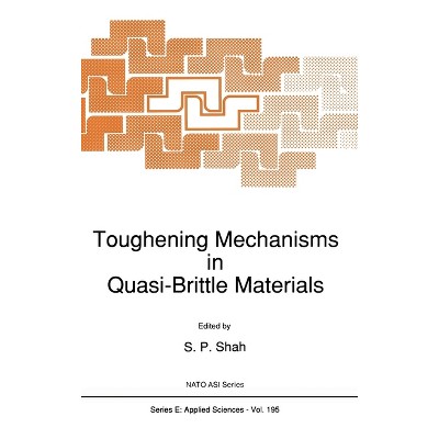 Toughening Mechanisms in Quasi-Brittle Materials - (Topics in Molecular Organization and Engineering) by  S P Shah (Hardcover)