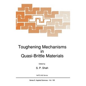 Toughening Mechanisms in Quasi-Brittle Materials - (Topics in Molecular Organization and Engineering) by  S P Shah (Hardcover) - 1 of 1