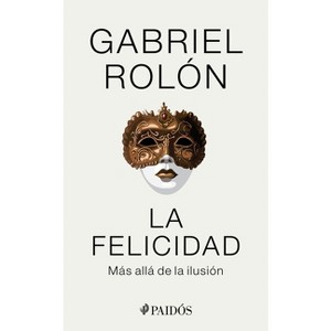 La Felicidad: Más Allá de la Ilusión / Happiness: Beyond Hope - by  Gabriel Rolón (Paperback) - 1 of 1
