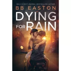 Dying for Rain - (Rain Trilogy) by  Bb Easton (Paperback)