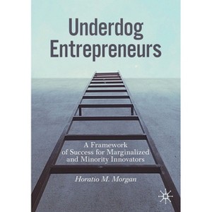 Underdog Entrepreneurs - by  Horatio M Morgan (Paperback) - 1 of 1