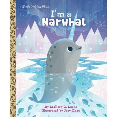 I'm a Narwhal - (Little Golden Book) by  Mallory Loehr (Hardcover)