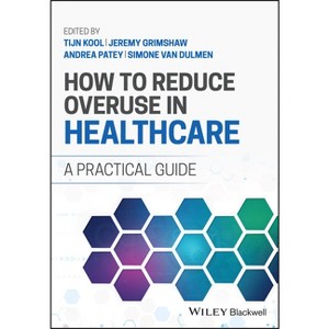 How to Reduce Overuse in Healthcare - by  Tijn Kool & Andrea M Patey & Simone Van Dulmen & Jeremy M Grimshaw (Paperback) - 1 of 1