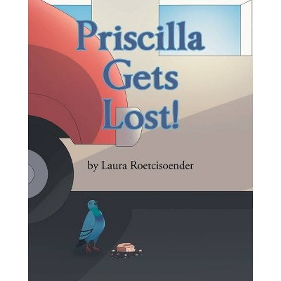 Priscilla Gets Lost! - by  Laura Roetcisoender (Paperback)