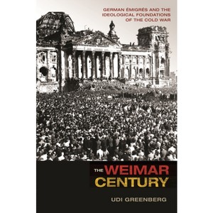 The Weimar Century - by  Udi Greenberg (Paperback) - 1 of 1