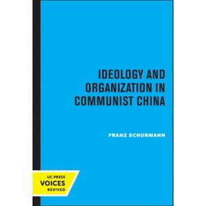 Ideology and Organization in Communist China - (Center for Chinese Studies, Uc Berkeley) by Franz Schurmann - 1 of 1