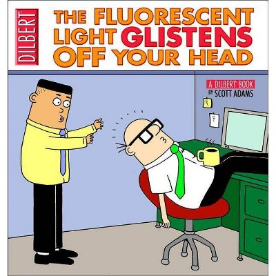 The Fluorescent Light Glistens Off Your Head - (Dilbert Book Collections Graphi) by  Scott Adams (Paperback)