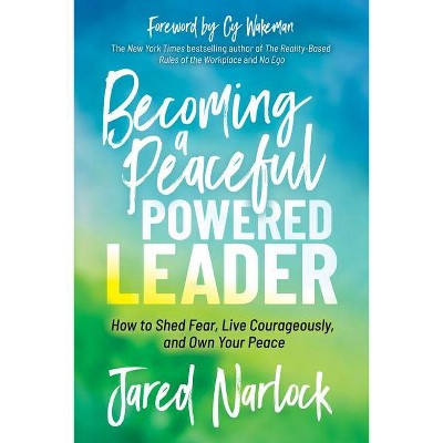 Becoming a Peaceful Powered Leader - by  Jared Narlock (Paperback)