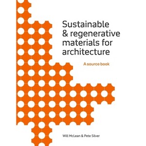 Sustainable and Regenerative Materials for Architecture - by  Will McLean & Pete Silver (Paperback) - 1 of 1