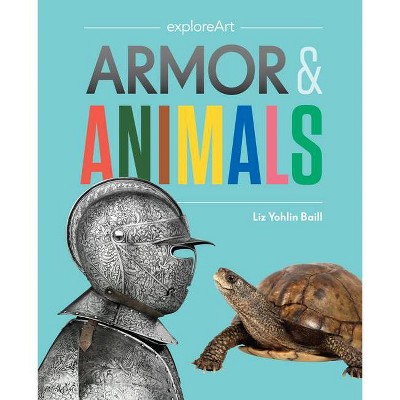 Armor & Animals - by  Liz Yohlin Baill (Hardcover)