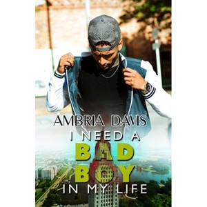 I Need a Bad Boy in My Life - by  Ambria Davis (Paperback) - 1 of 1