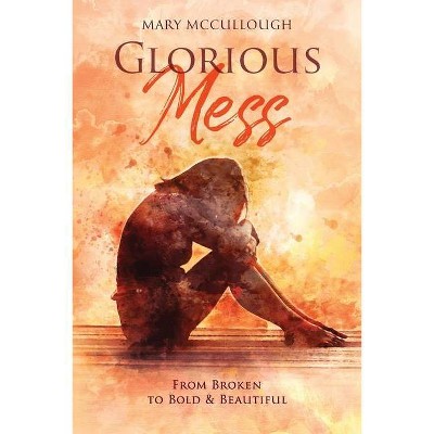 Glorious Mess - by  Mary McCullough (Paperback)