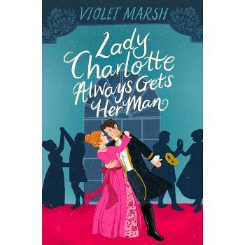 Lady Charlotte Always Gets Her Man - by  Violet Marsh (Paperback)