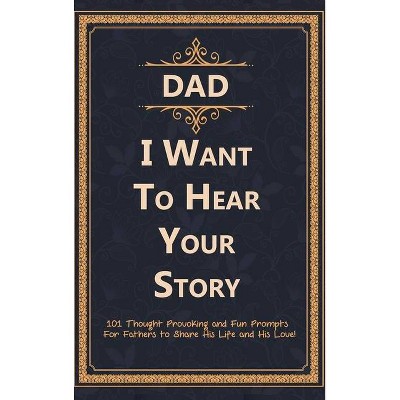 Dad, I Want to Hear Your Story - by  C J Press & Best Dad Ever (Hardcover)