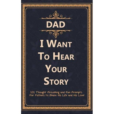 Dad, I Want to Hear Your Story - by  C J Press & Best Dad Ever (Hardcover)