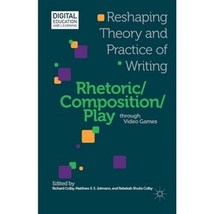 Rhetoric/Composition/Play Through Video Games - (Digital Education and Learning) by  R Colby & M Johnson (Paperback) - 1 of 1