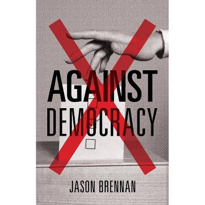 Against Democracy - by  Jason Brennan (Paperback)