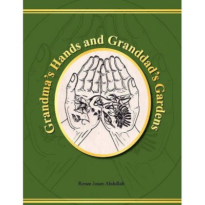 Grandma's Hands and Granddad's Gardens - by  Renee Jones Abdullah (Paperback)