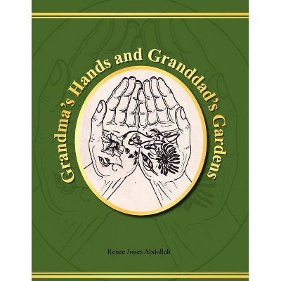 Grandma's Hands and Granddad's Gardens - by  Renee Jones Abdullah (Paperback)