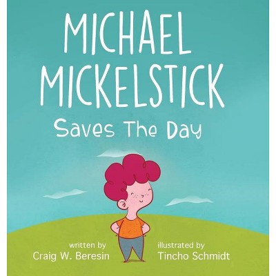 Michael Mickelstick Saves The Day - by  Craig W Beresin (Hardcover)