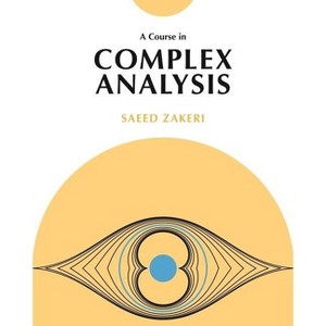 A Course in Complex Analysis - by  Saeed Zakeri (Hardcover) - 1 of 1